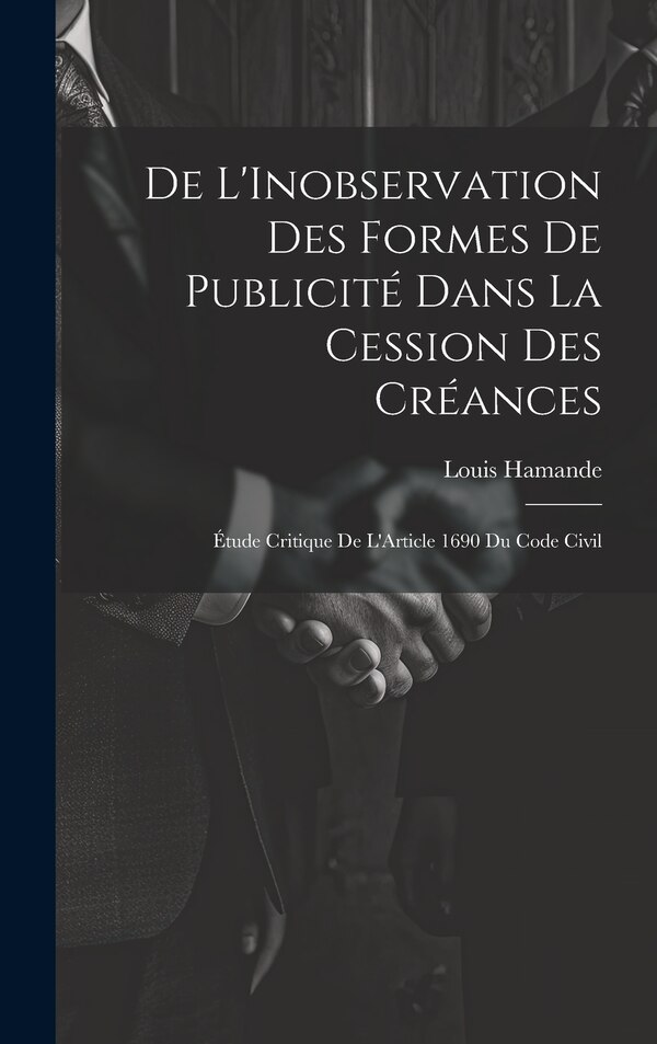 De L'Inobservation Des Formes De Publicité Dans La Cession Des Créances by Louis Hamande, Hardcover | Indigo Chapters