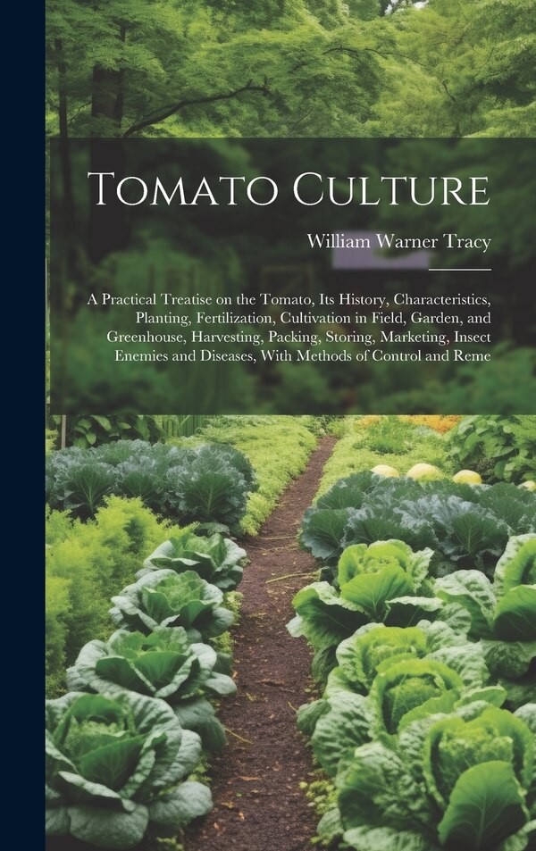 Tomato Culture; a Practical Treatise on the Tomato its History Characteristics Planting Fertilization Cultivation in Field Garden and