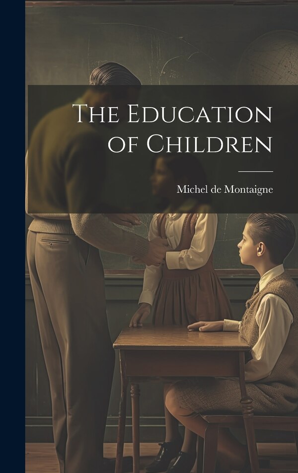 The Education of Children by Montaigne Michel De, Hardcover | Indigo Chapters