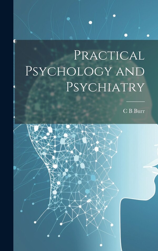 Practical Psychology and Psychiatry by C B Burr, Hardcover | Indigo Chapters