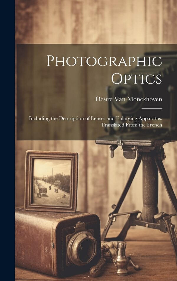Photographic Optics by Désiré Van Monckhoven, Hardcover | Indigo Chapters