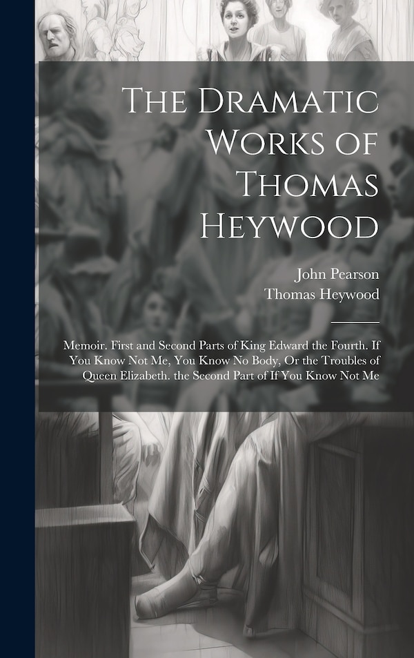 The Dramatic Works of Thomas Heywood by John Pearson, Hardcover | Indigo Chapters