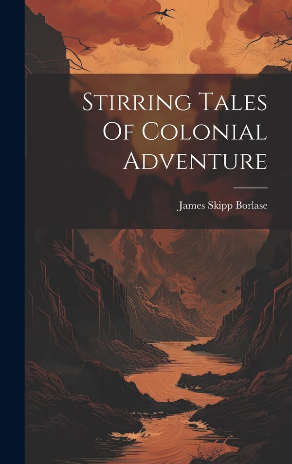 Stirring Tales Of Colonial Adventure by James Skipp Borlase, Hardcover | Indigo Chapters