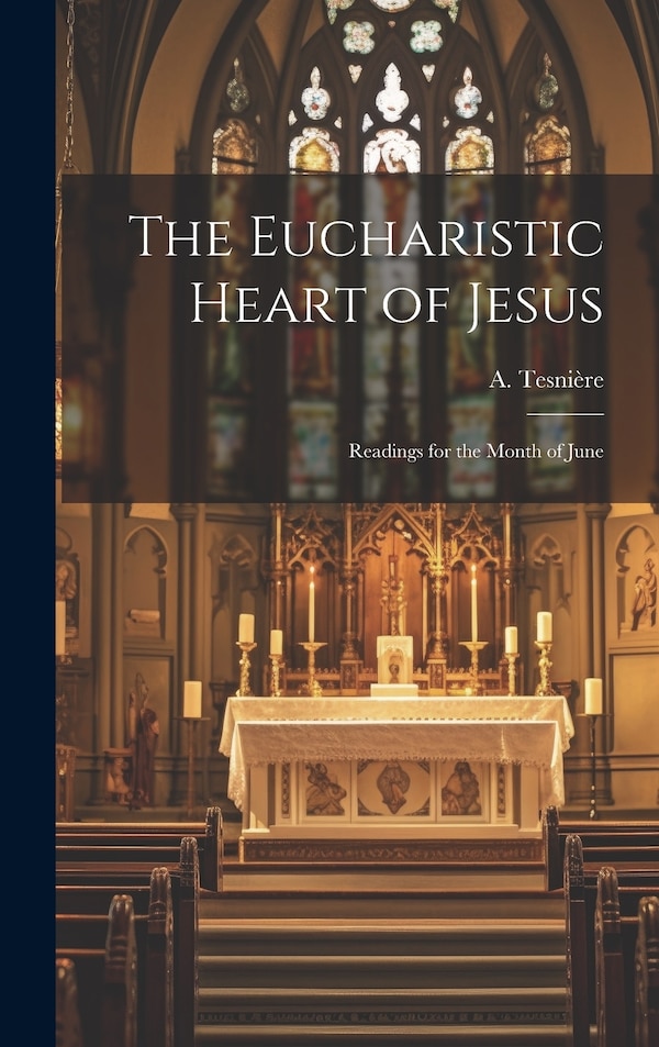 The Eucharistic Heart of Jesus by A (Albert) 1847-1909 Tesnière, Hardcover | Indigo Chapters