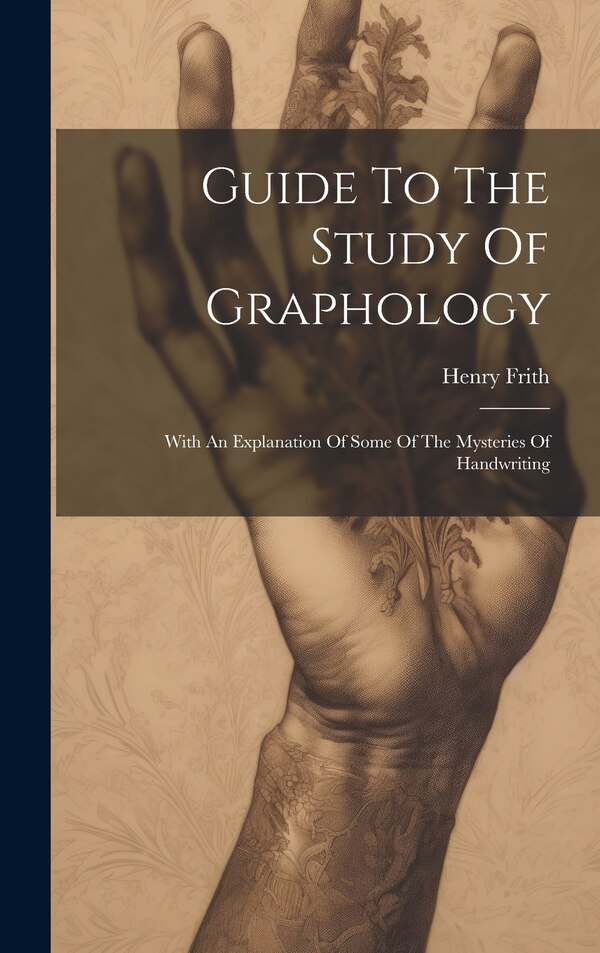 Guide To The Study Of Graphology by Henry Frith, Hardcover | Indigo Chapters