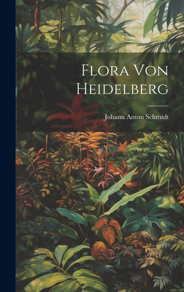 Flora Von Heidelberg by Johann Anton Schmidt, Hardcover | Indigo Chapters