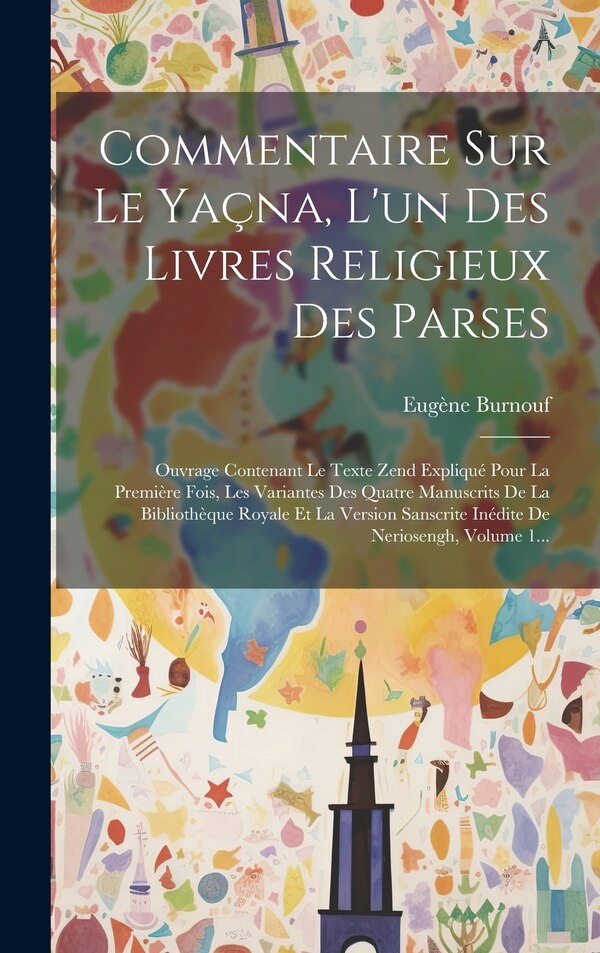 Commentaire Sur Le Yaçna L'un Des Livres Religieux Des Parses by Eugène Burnouf, Hardcover | Indigo Chapters