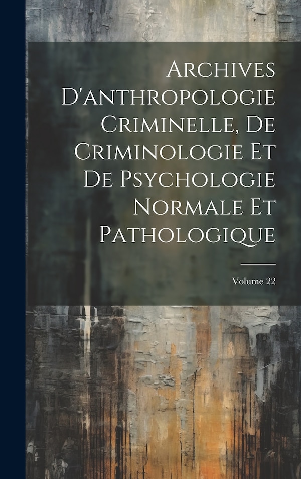 Archives D'anthropologie Criminelle De Criminologie Et De Psychologie Normale Et Pathologique; Volume 22 by Anonymous, Hardcover | Indigo Chapters