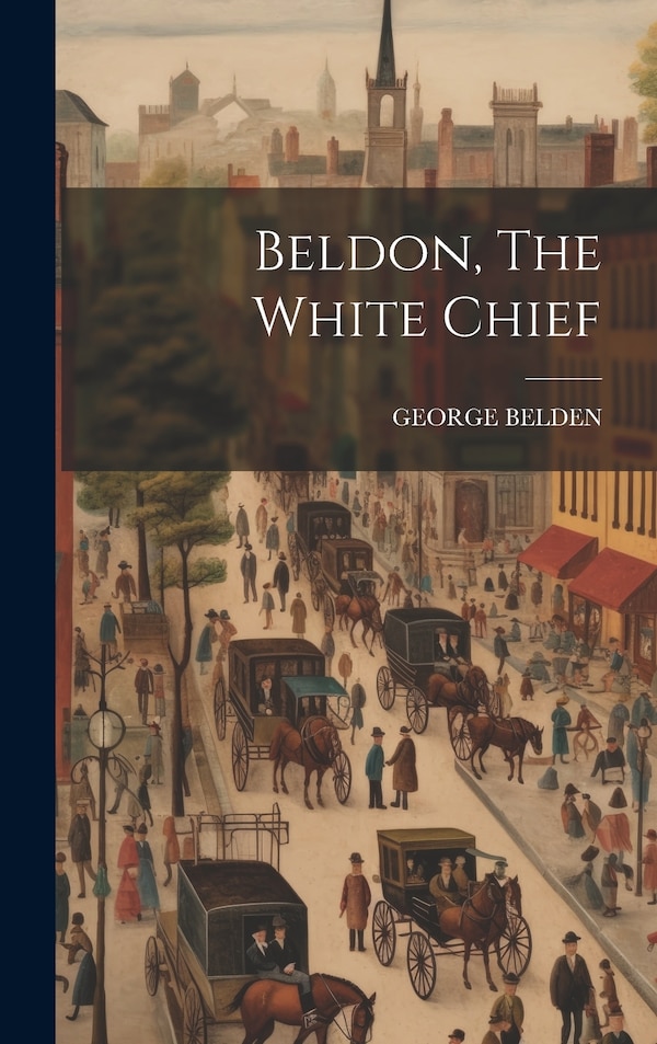 Beldon The White Chief by George Belden, Hardcover | Indigo Chapters