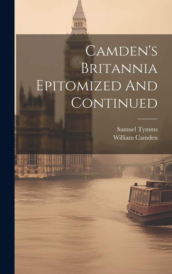 Camden's Britannia Epitomized And Continued by Samuel Tymms, Hardcover | Indigo Chapters
