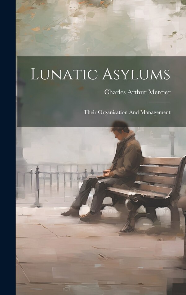Lunatic Asylums by Charles Arthur 1852-1919 Mercier, Hardcover | Indigo Chapters