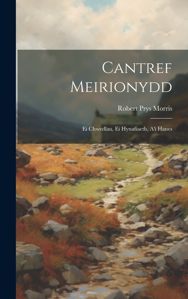Cantref Meirionydd by Robert Prys Morris (of Dolgellau ), Hardcover | Indigo Chapters