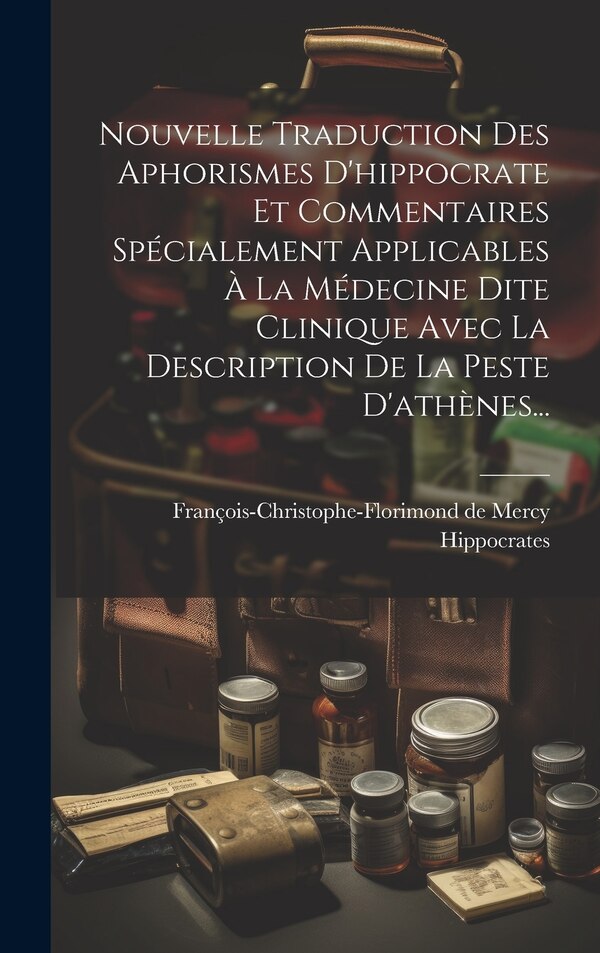Nouvelle Traduction Des Aphorismes D'hippocrate Et Commentaires Spécialement Applicables À La Médecine Dite Clinique Avec La Description