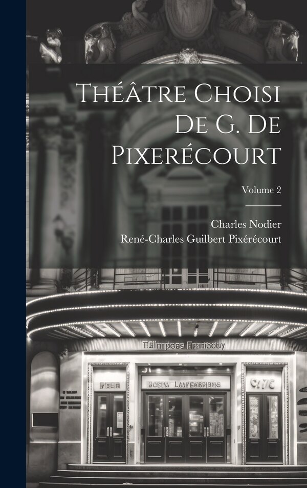 Théâtre Choisi De G. De Pixerécourt; Volume 2 by Charles Nodier, Hardcover | Indigo Chapters