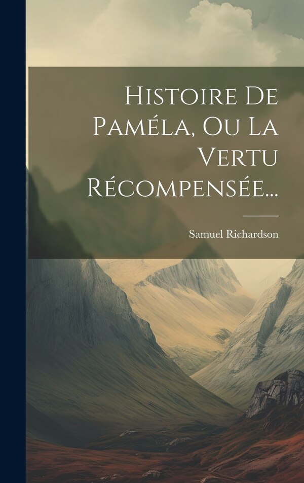 Histoire De Paméla Ou La Vertu Récompensée. by Samuel Richardson, Hardcover | Indigo Chapters