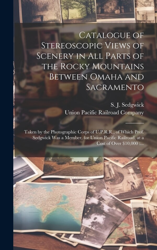 Catalogue of Stereoscopic Views of Scenery in All Parts of the Rocky Mountains Between Omaha and Sacramento by S J (Stephen James) Sedgwick
