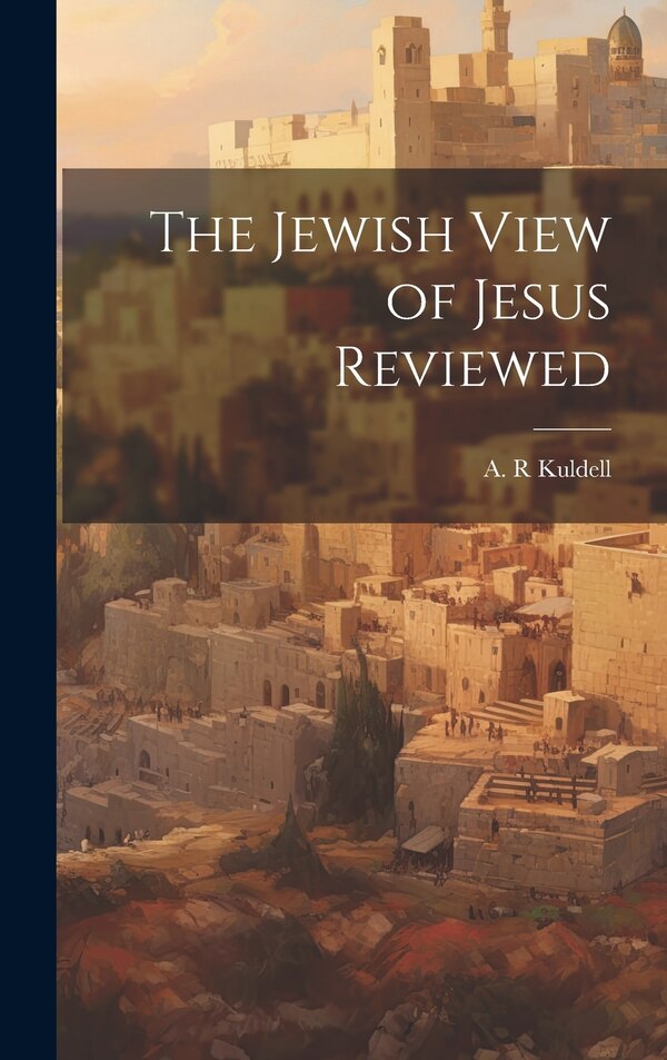 The Jewish View of Jesus Reviewed by A R Kuldell, Hardcover | Indigo Chapters