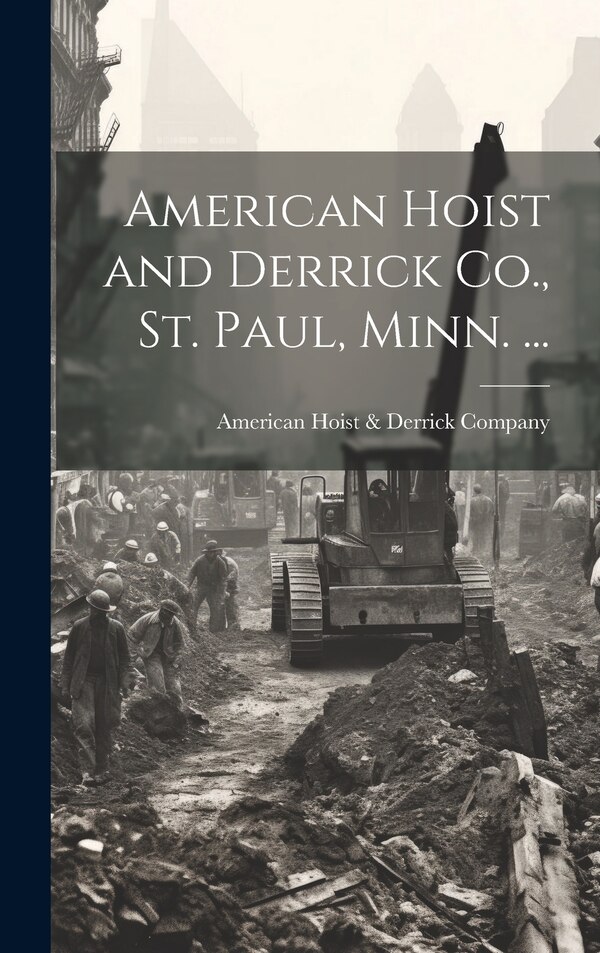 American Hoist and Derrick Co. St. Paul Minn. . by American Hoist & Derrick Company, Hardcover | Indigo Chapters