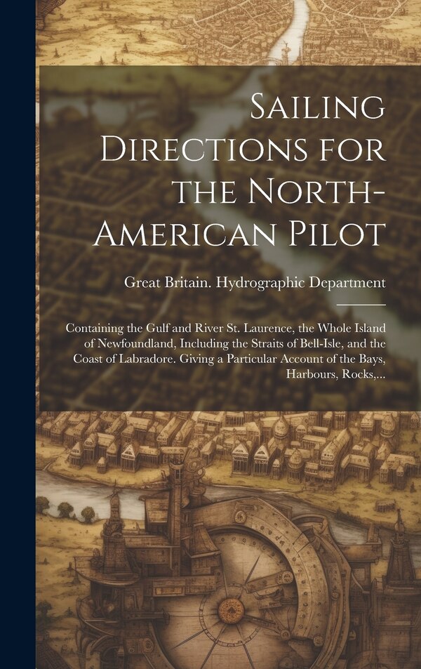 Sailing Directions for the North-American Pilot by Great Britain Hydrographic Department, Hardcover | Indigo Chapters
