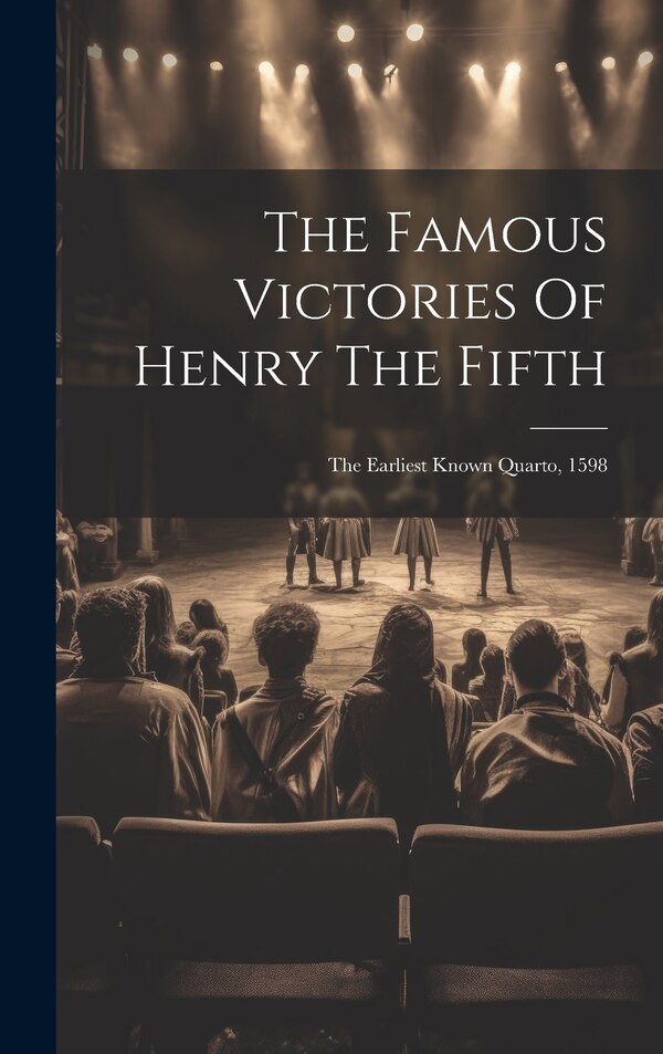 The Famous Victories Of Henry The Fifth by Anonymous, Hardcover | Indigo Chapters