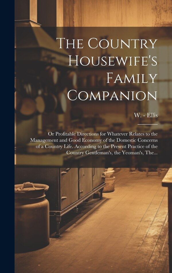 The Country Housewife's Family Companion by W (William) -1785 Ellis, Hardcover | Indigo Chapters