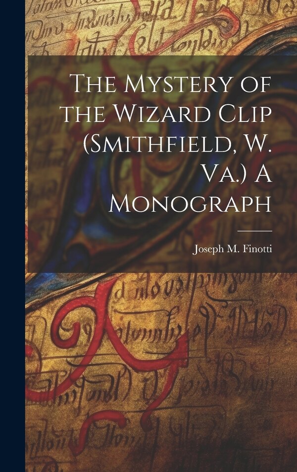 The Mystery of the Wizard Clip (Smithfield W. Va.) A Monograph by Joseph M (Joseph Maria) 18 Finotti, Hardcover | Indigo Chapters
