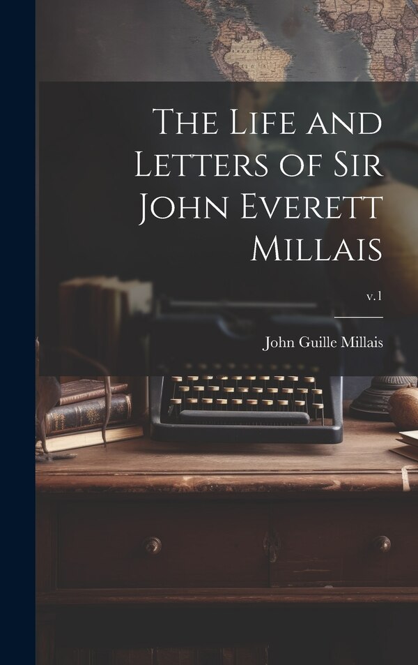 The Life and Letters of Sir John Everett Millais; v.1 by John Guille 1865-1931 Millais, Hardcover | Indigo Chapters