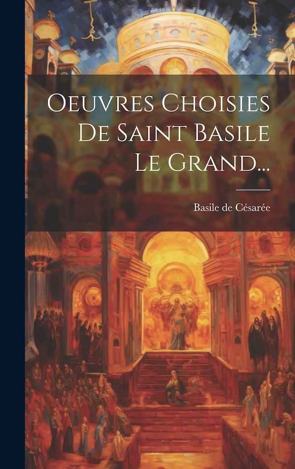 Oeuvres Choisies De Saint Basile Le Grand. by Basile De Césarée, Hardcover | Indigo Chapters