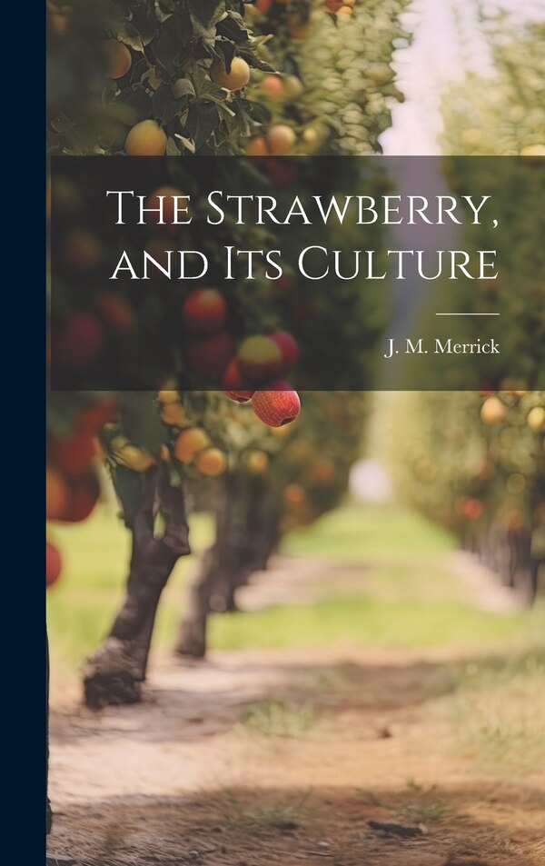 The Strawberry and Its Culture by J M Merrick, Hardcover | Indigo Chapters