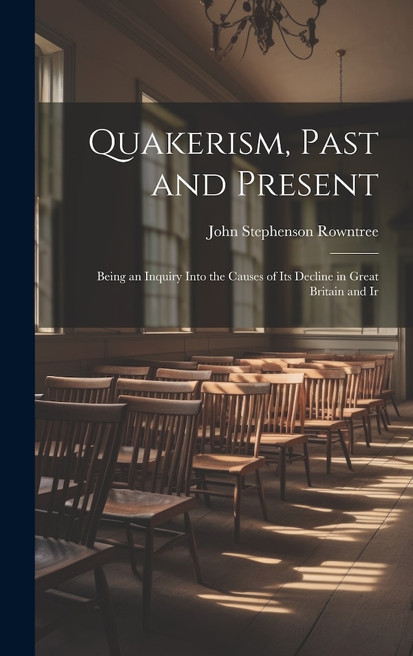 Quakerism Past and Present by John Stephenson Rowntree, Hardcover | Indigo Chapters