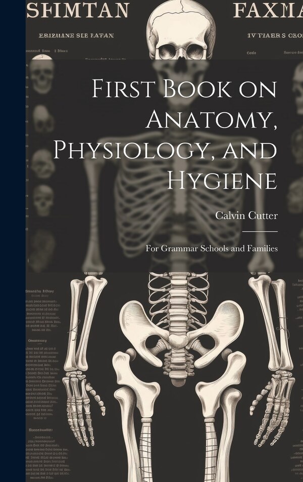 First Book on Anatomy Physiology and Hygiene by Calvin Cutter, Hardcover | Indigo Chapters