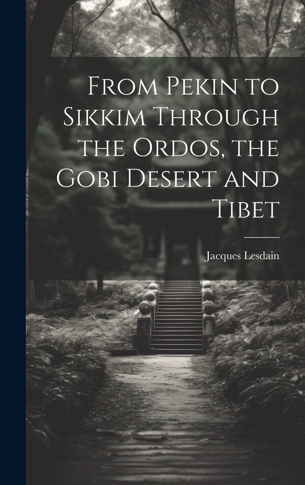 From Pekin to Sikkim Through the Ordos the Gobi Desert and Tibet by Jacques Lesdain, Hardcover | Indigo Chapters