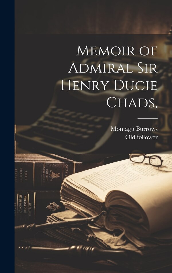 Memoir of Admiral Sir Henry Ducie Chads by Montagu Burrows, Hardcover | Indigo Chapters