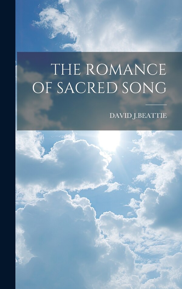 The Romance of Sacred Song by David J Beattie, Hardcover | Indigo Chapters