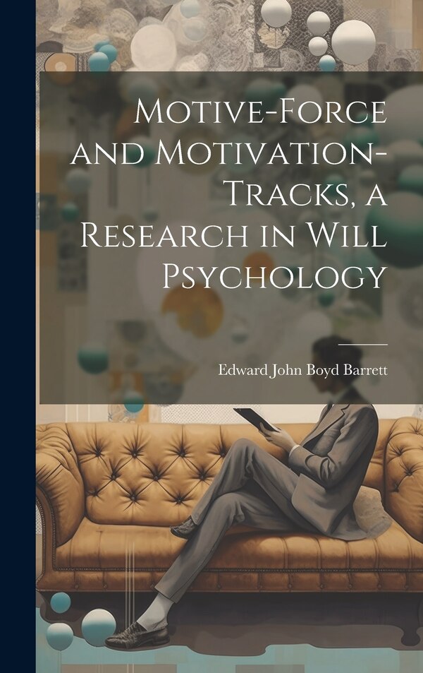 Motive-Force and Motivation-Tracks a Research in Will Psychology by Edward John Boyd Barrett, Hardcover | Indigo Chapters