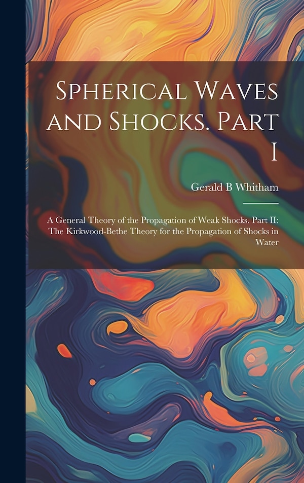 Spherical Waves and Shocks. Part I by Gerald B Whitham, Hardcover | Indigo Chapters