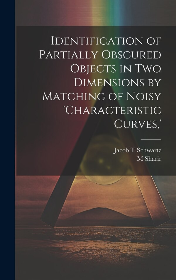 Identification of Partially Obscured Objects in two Dimensions by Matching of Noisy 'characteristic Curves ' by Jacob T Schwartz, Hardcover