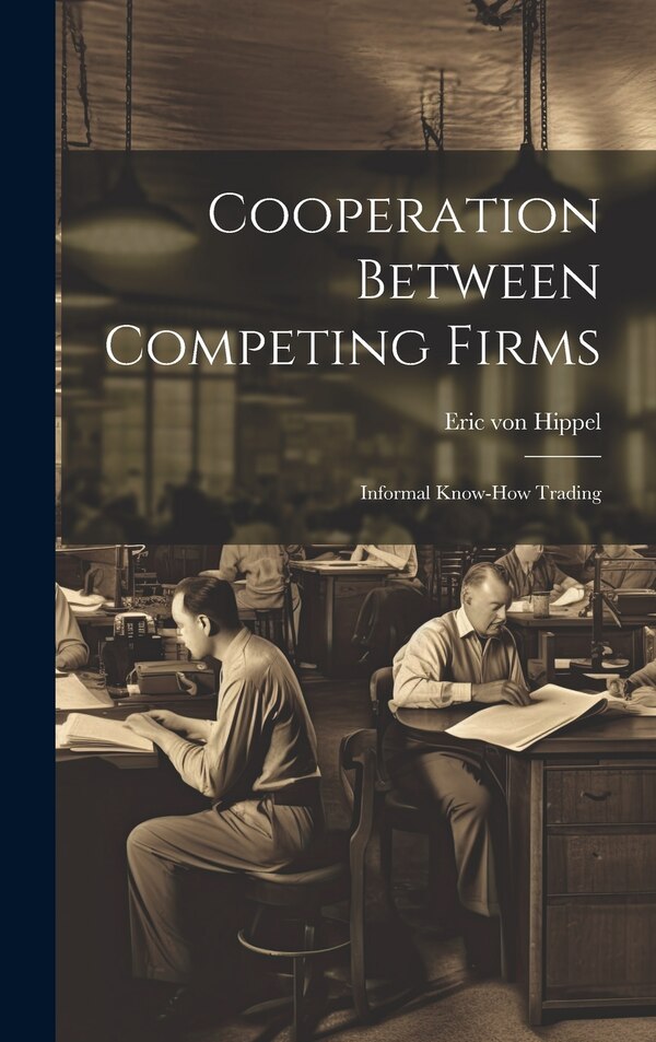 Cooperation Between Competing Firms by Eric von Hippel, Hardcover | Indigo Chapters