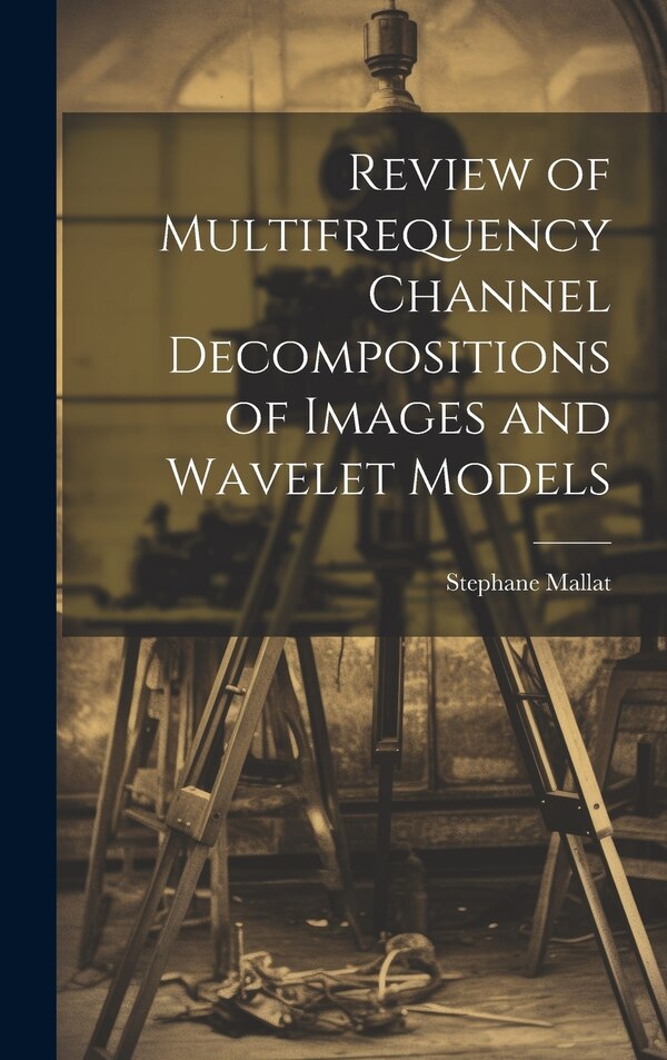 Review of Multifrequency Channel Decompositions of Images and Wavelet Models by Stephane Mallat, Hardcover | Indigo Chapters
