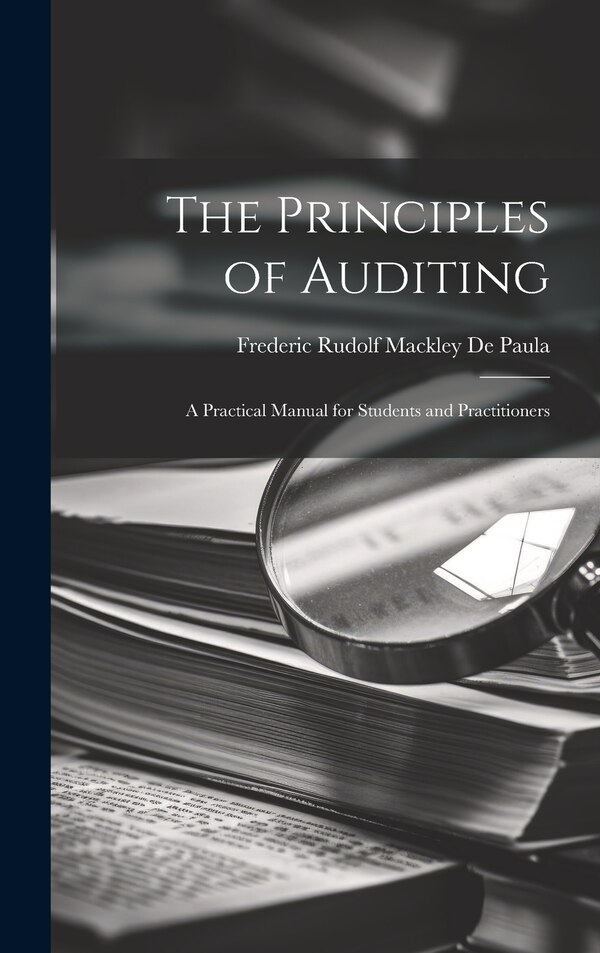 The Principles of Auditing; a Practical Manual for Students and Practitioners by Frederic Rudolf Mackley De Paula, Hardcover | Indigo Chapters
