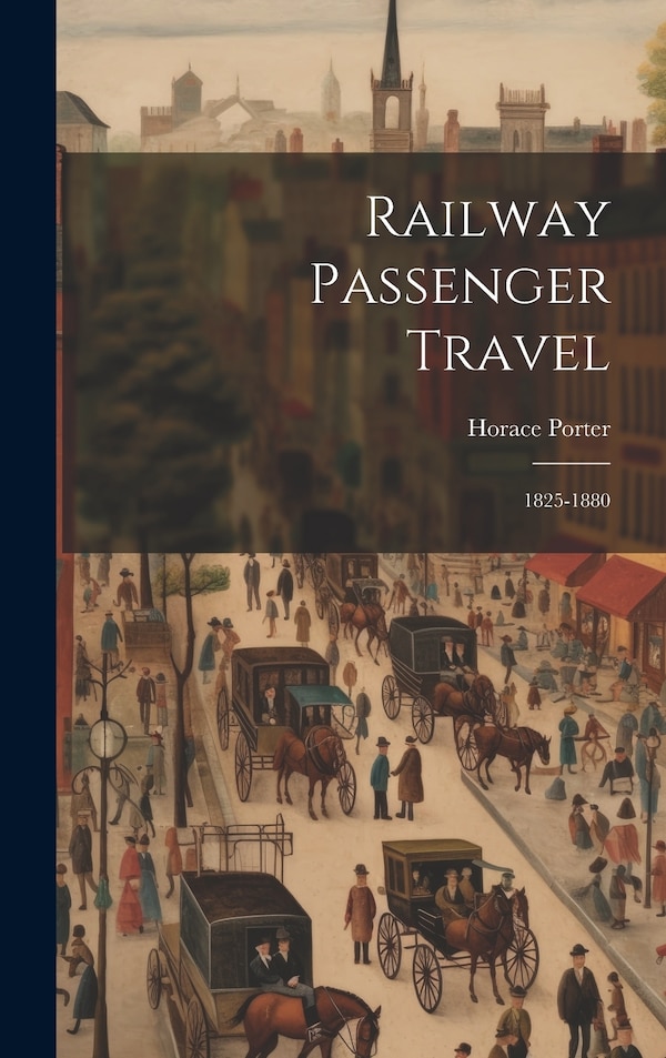 Railway Passenger Travel by Horace Porter, Hardcover | Indigo Chapters