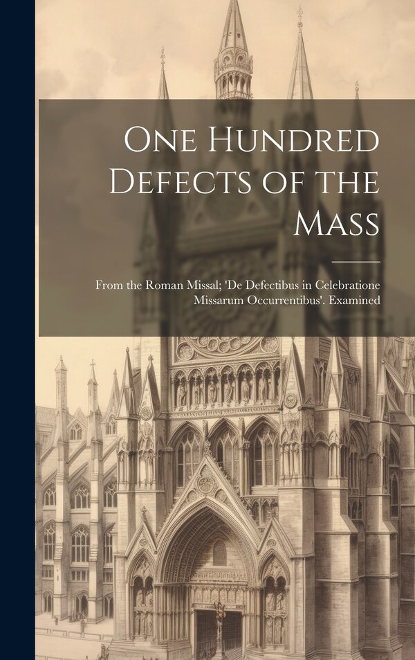 One Hundred Defects of the Mass; From the Roman Missal; 'de Defectibus in Celebratione Missarum Occurrentibus'. Examined by Anonymous, Hardcover