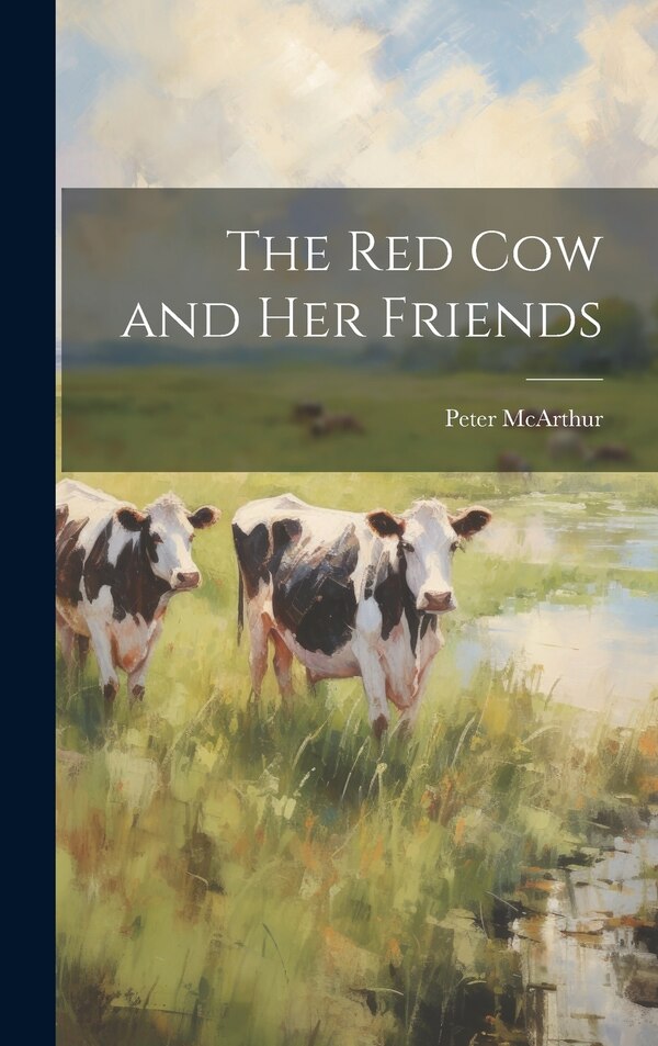 The Red Cow and Her Friends by Peter McArthur, Hardcover | Indigo Chapters