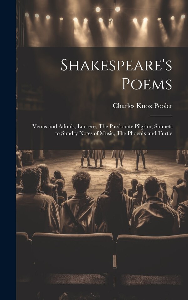 Shakespeare's Poems; Venus and Adonis Lucrece The Passionate Pilgrim Sonnets to Sundry Notes of Music The Phoenix and Turtle by Charles Knox Pooler