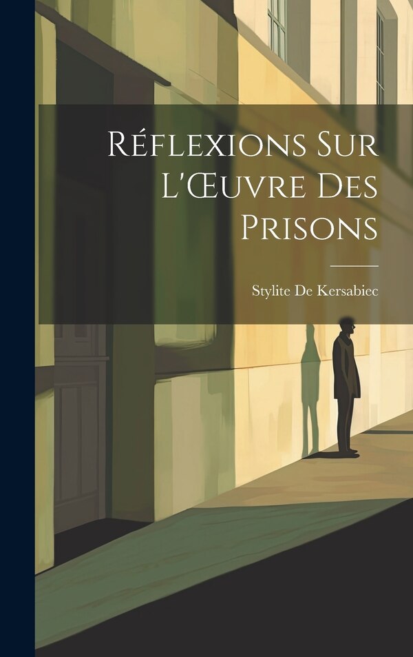 Réflexions Sur L'OEuvre Des Prisons by Stylite De Kersabiec, Hardcover | Indigo Chapters