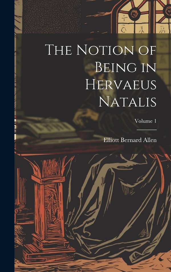 The Notion of Being in Hervaeus Natalis; Volume 1 by Elliott Bernard 1921- Allen, Hardcover | Indigo Chapters