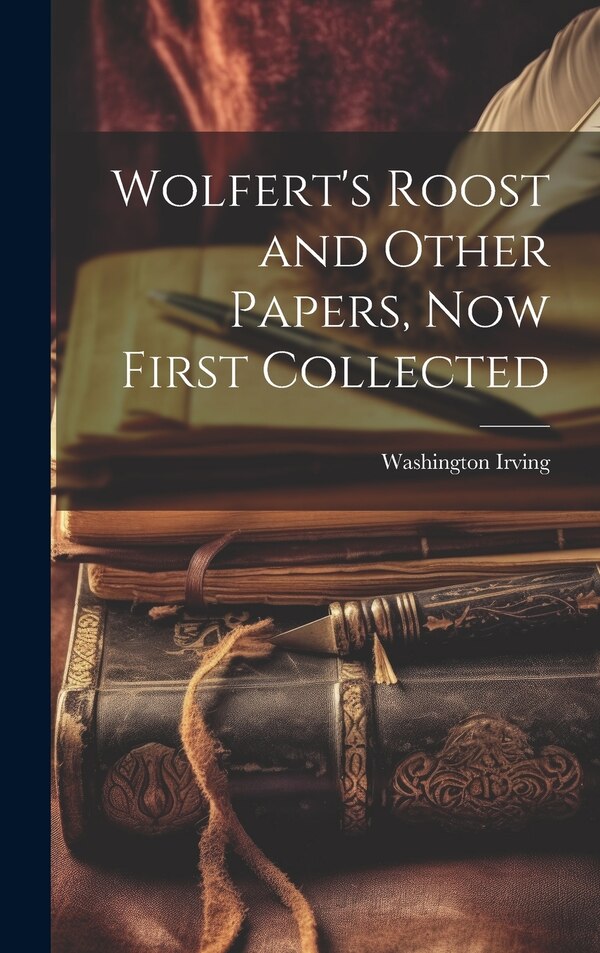 Wolfert's Roost and Other Papers Now First Collected by Washington Irving, Hardcover | Indigo Chapters