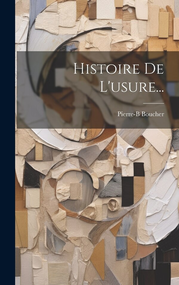 Histoire De L'usure. by Pierre-b Boucher, Hardcover | Indigo Chapters