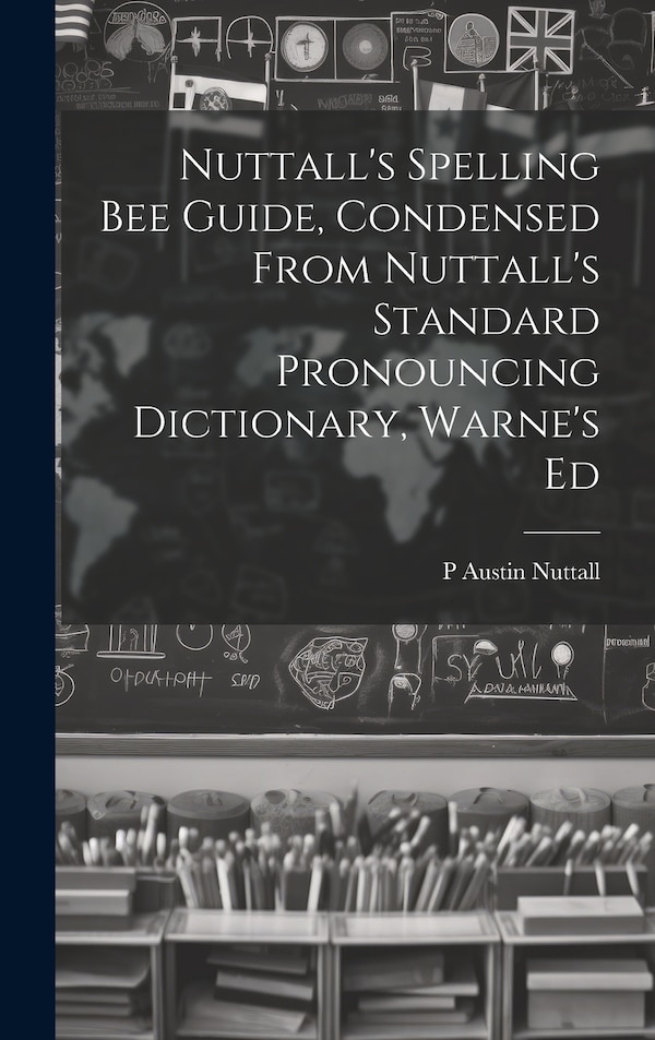 Nuttall's Spelling Bee Guide Condensed From Nuttall's Standard Pronouncing Dictionary Warne's Ed by P Austin Nuttall, Hardcover | Indigo Chapters