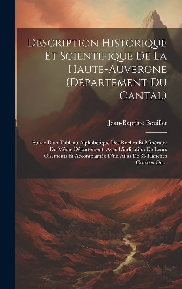 Description Historique Et Scientifique De La Haute-auvergne (département Du Cantal) by Jean-baptiste Bouillet, Hardcover | Indigo Chapters